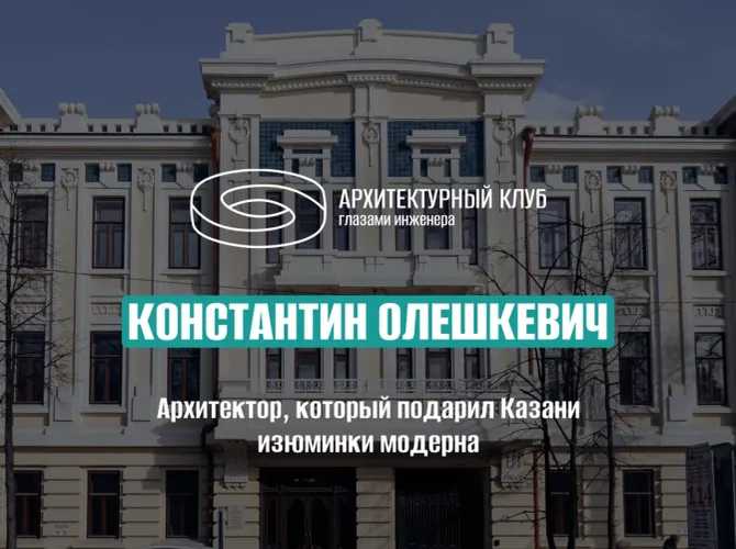 Константин Олешкевич: архитектор, который подарил Казани изюминки модерна